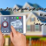 کاربردهای هوش مصنوعی در زندگی روزمره: چطور AI زندگی ما را تغییر می‌دهد؟